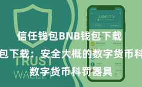 信任钱包BNB钱包下载 信任钱包下载：安全大概的数字货币科罚器具