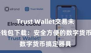 Trust Wallet交易未确认 信任钱包下载：安全方便的数字货币搞定器具