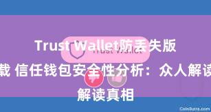 Trust Wallet防丢失版本下载 信任钱包安全性分析：众人解读真相