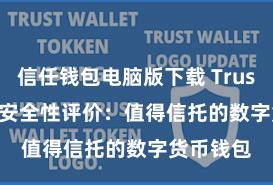 信任钱包电脑版下载 Trust Wallet安全性评价：值得信托的数字货币钱包